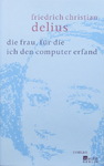Friedrich Christian Delius - Die Frau, für die ich den Computer erfand: Umschlag vorn