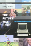 Jimmy Maher - The Future Was Here - The Commodore Amiga: Umschlag vorn